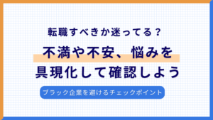転職すべきか迷ってる？不満や不安、悩みを具現化して確認しよう【判断基準チェックリスト付き】