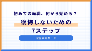 初めての転職、何から始める？後悔しないための7ステップ完全攻略ガイド