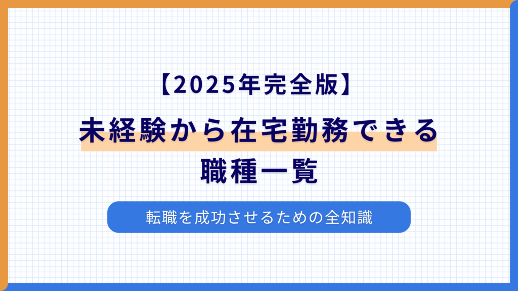 【2025年完全版】未経験から在宅勤務できる職種一覧｜転職を成功させるための全知識