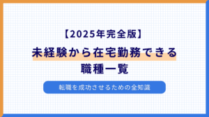 【2025年完全版】未経験から在宅勤務できる職種一覧｜転職を成功させるための全知識