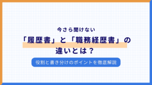 今さら聞けない「履歴書」と「職務経歴書」の違いとは?役割と書き分けのポイントを徹底解説