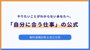 やりたいことがわからないあなたへ。「自分に合う仕事」の公式｜無料適職診断＆自己分析