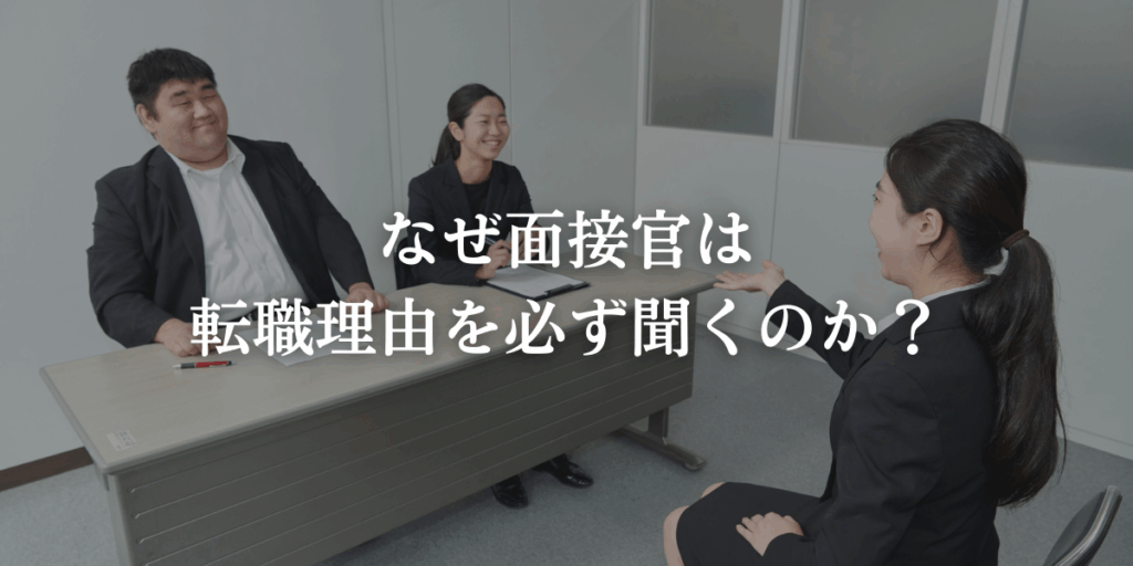 なぜ面接官は転職理由を必ず聞くのか？3つの意図