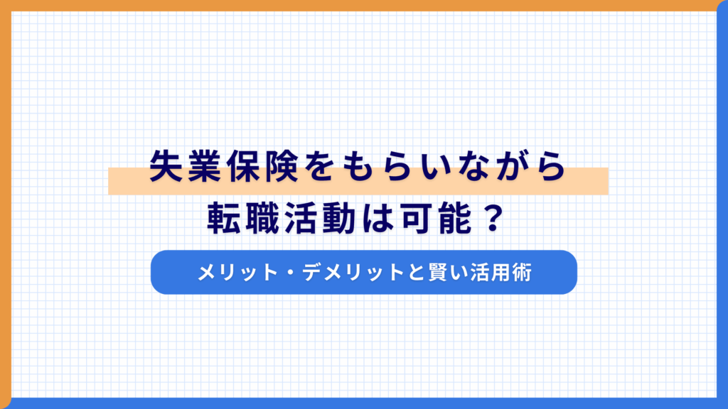 失業保険をもらいながら転職活動は可能？メリット・デメリットと賢い活用術