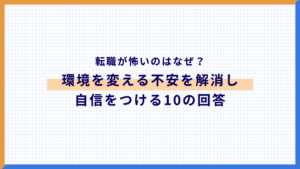 【Q&A】転職が怖いのはなぜ?環境を変える不安を解消し、自信をつける10の回答