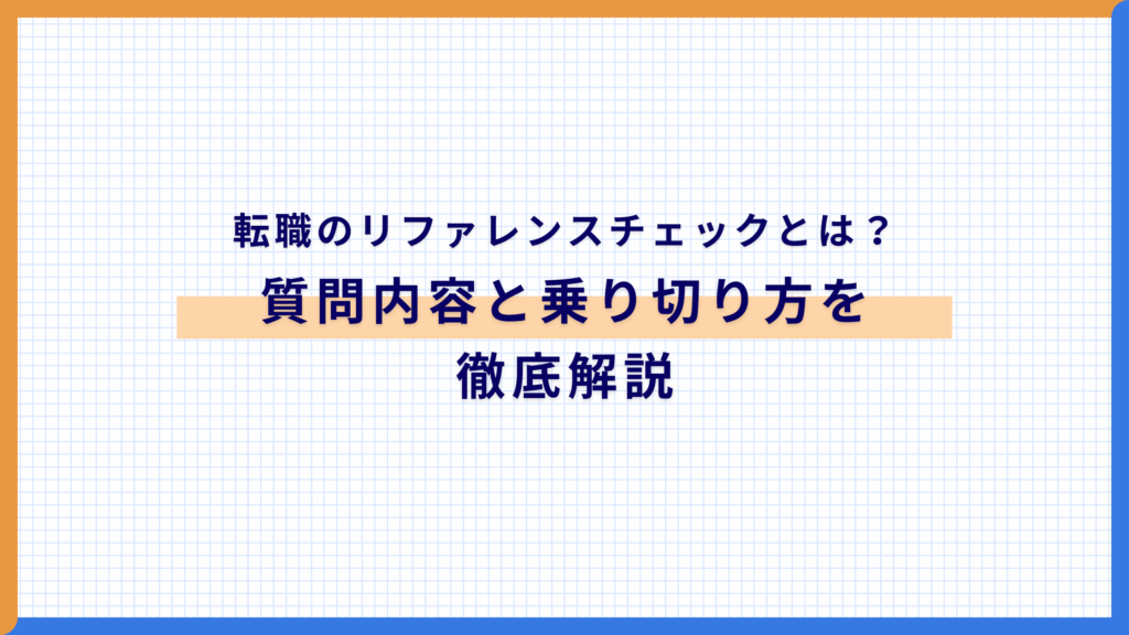 転職のリファレンスチェックとは?誰に頼む?質問内容と乗り切り方を徹底解説