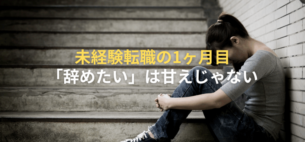未経験転職の1ヶ月目、「辞めたい」は甘えじゃない