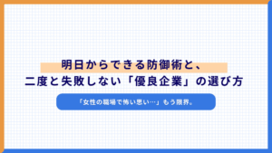 「女性の職場で怖い思い…」もう限界。明日からできる防御術と、二度と失敗しない「優良企業」の選び方