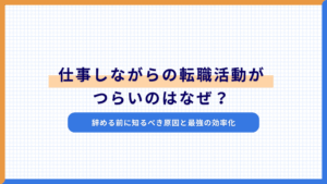 仕事しながらの転職活動がつらいのはなぜ？辞める前に知るべき原因と最強の効率化