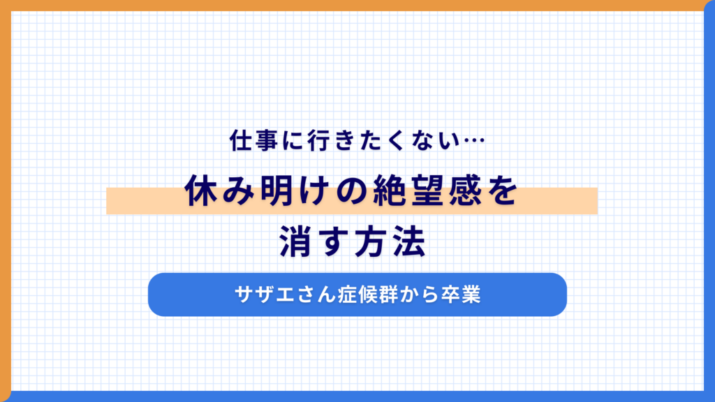 仕事に行きたくない…休み明けの絶望感を消す方法｜サザエさん症候群から卒業
