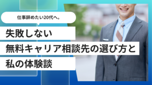 仕事辞めたい20代へ。失敗しない無料キャリア相談先の選び方と私の体験談
